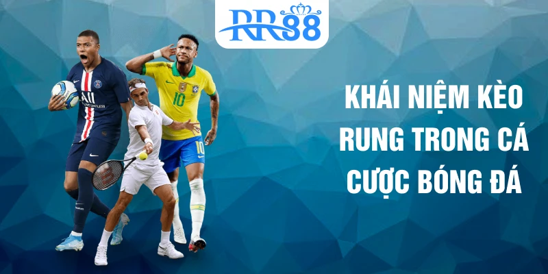 Khái niệm kèo rung trong cá cược bóng đá