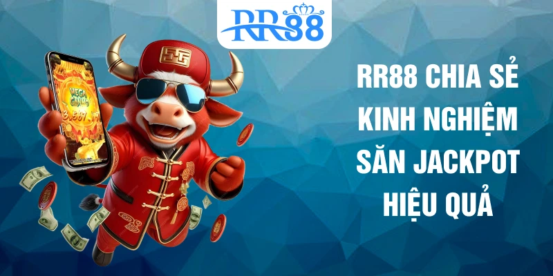 RR88 chia sẻ kinh nghiệm săn jackpot hiệu quả